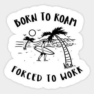 born to roam, forced to work Sticker